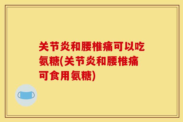 和腰椎痛可以吃氨糖(和腰椎痛可食用氨糖)