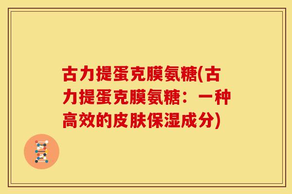 古力提蛋克膜氨糖(古力提蛋克膜氨糖：一种高效的保湿成分)