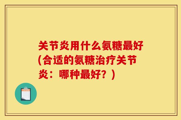 用什么氨糖好(合适的氨糖:哪种好?) 用什么氨糖好(合适的氨糖:哪种好?)