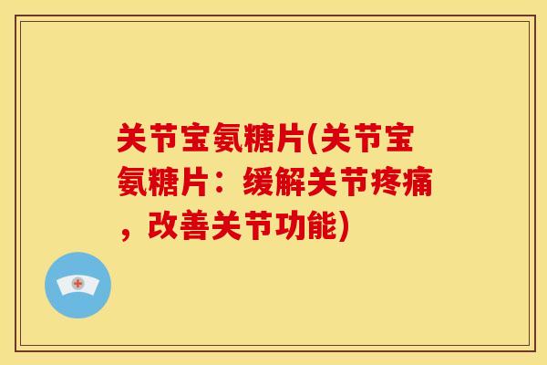关节宝氨糖片(关节宝氨糖片:缓解关节,改善关节功能) 关节宝氨糖片(关节宝氨糖片:缓解关节,改善关节功能)