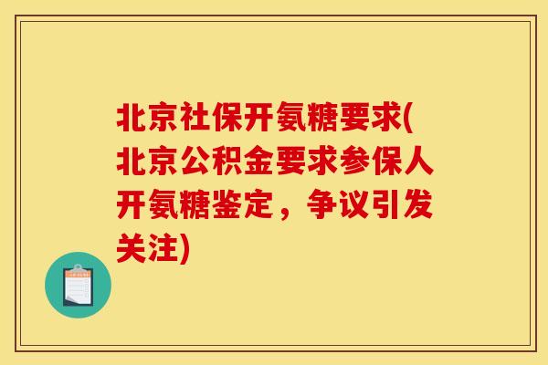 北京社保开氨糖要求(北京公积金要求参保人开氨糖鉴定,争议引发关注) 北京社保开氨糖要求(北京公积金要求参保人开氨糖鉴定,争议引发关注)