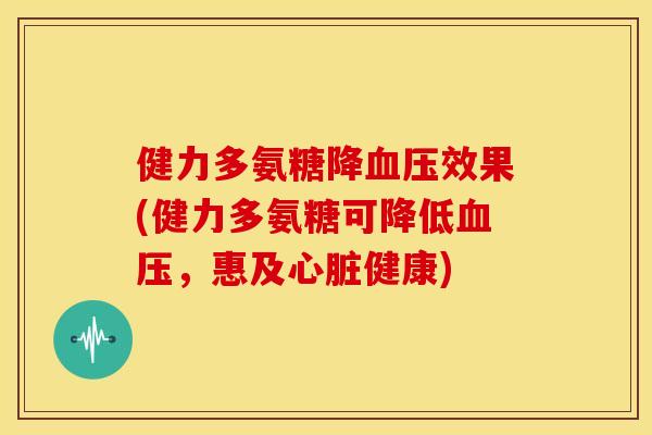 健力多氨糖降效果(健力多氨糖可降低,惠及健康) 健力多氨糖降效果(健力多氨糖可降低,惠及健康)