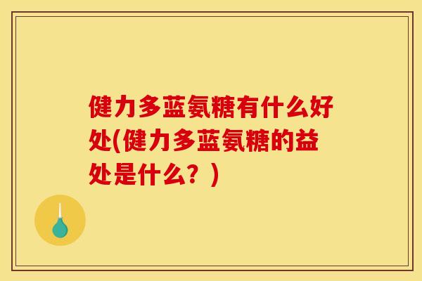 健力多蓝氨糖有什么好处(健力多蓝氨糖的益处是什么？)