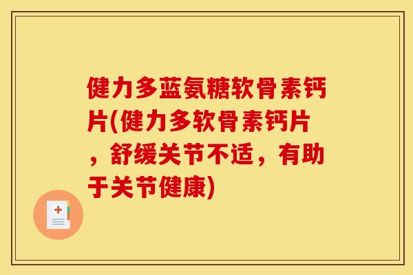 健力多蓝氨糖软骨素钙片(健力多软骨素钙片,舒缓关节不适,有助于关节健康) 健力多蓝氨糖软骨素钙片(健力多软骨素钙片,舒缓关节不适,有助于关节健康)