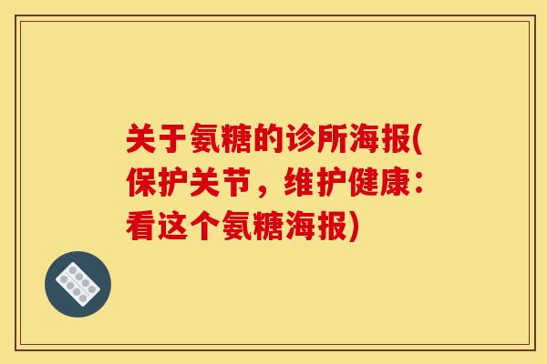 关于氨糖的诊所海报(保护关节，维护健康：看这个氨糖海报)