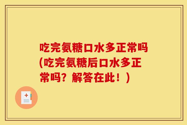 吃完氨糖口水多正常吗(吃完氨糖后口水多正常吗?解答在此!) 吃完氨糖口水多正常吗(吃完氨糖后口水多正常吗?解答在此!)
