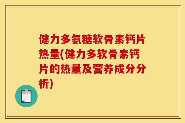 健力多氨糖软骨素钙片热量(健力多软骨素钙片的热量及营养成分分析) 健力多氨糖软骨素钙片热量(健力多软骨素钙片的热量及营养成分分析)
