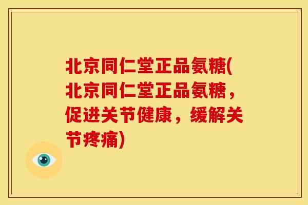 北京同仁堂正品氨糖(北京同仁堂正品氨糖,促进关节健康,缓解关节) 北京同仁堂正品氨糖(北京同仁堂正品氨糖,促进关节健康,缓解关节)