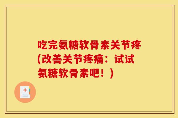 吃完氨糖软骨素关节疼(改善关节：试试氨糖软骨素吧！)