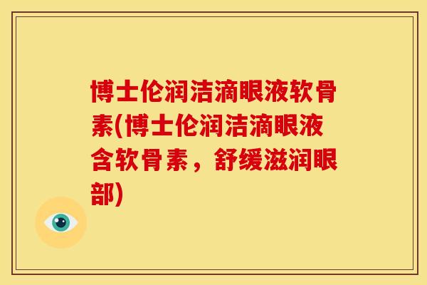 博士伦润洁滴眼液软骨素(博士伦润洁滴眼液含软骨素,舒缓滋润眼部) 博士伦润洁滴眼液软骨素(博士伦润洁滴眼液含软骨素,舒缓滋润眼部)