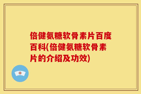 倍健氨糖软骨素片百度百科(倍健氨糖软骨素片的介绍及功效) 倍健氨糖软骨素片百度百科(倍健氨糖软骨素片的介绍及功效)