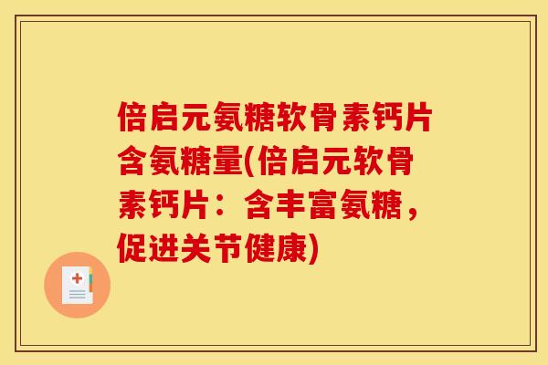 倍启元氨糖软骨素钙片含氨糖量(倍启元软骨素钙片：含丰富氨糖，促进关节健康)