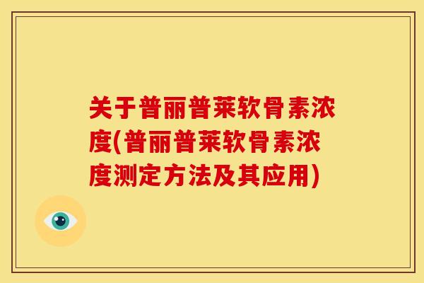 关于普丽普莱软骨素浓度(普丽普莱软骨素浓度测定方法及其应用) 关于普丽普莱软骨素浓度(普丽普莱软骨素浓度测定方法及其应用)