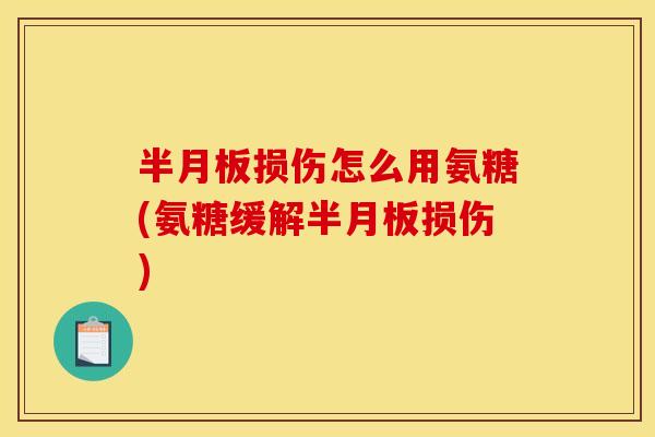 损伤怎么用氨糖(氨糖缓解损伤) 损伤怎么用氨糖(氨糖缓解损伤)