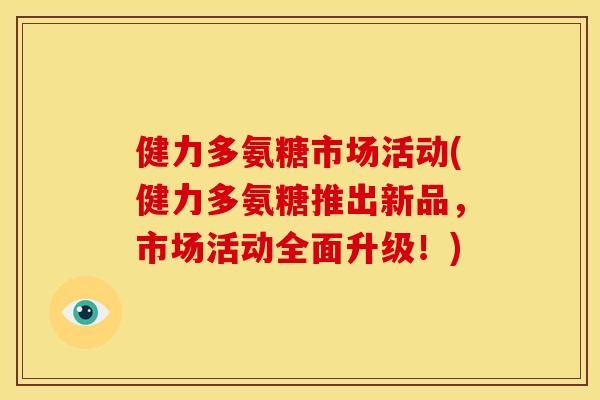 健力多氨糖市场活动(健力多氨糖推出新品，市场活动全面升级！)