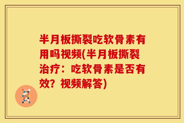 撕裂吃软骨素有用吗视频(撕裂:吃软骨素是否有效?视频解答) 撕裂吃软骨素有用吗视频(撕裂:吃软骨素是否有效?视频解答)
