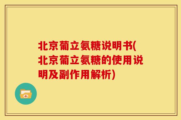 北京葡立氨糖说明书(北京葡立氨糖的使用说明及副作用解析) 北京葡立氨糖说明书(北京葡立氨糖的使用说明及副作用解析)