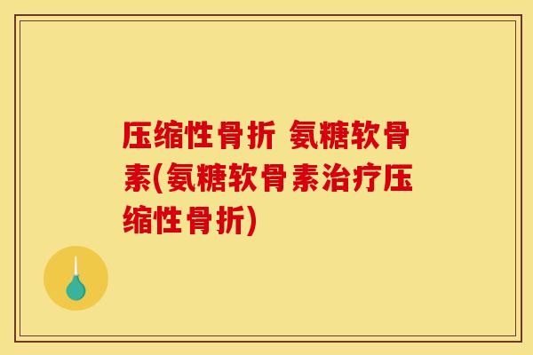 压缩性 氨糖软骨素(氨糖软骨素压缩性) 压缩性 氨糖软骨素(氨糖软骨素压缩性)