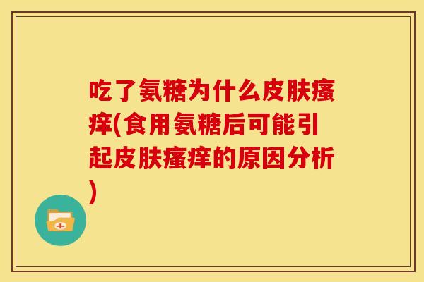 吃了氨糖为什么(食用氨糖后可能引起的原因分析)