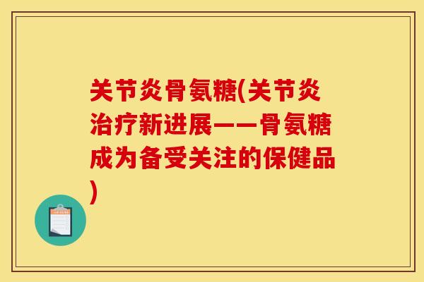 骨氨糖(新进展——骨氨糖成为备受关注的保健品)