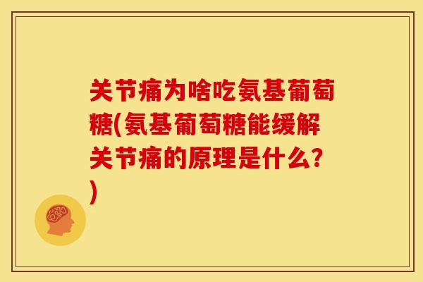 关节痛为啥吃氨基葡萄糖(氨基葡萄糖能缓解关节痛的原理是什么？)