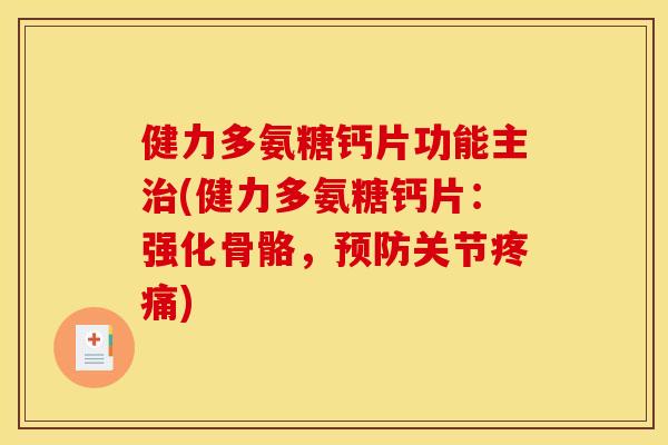 健力多氨糖钙片功能主(健力多氨糖钙片:强化骨骼,关节) 健力多氨糖钙片功能主(健力多氨糖钙片:强化骨骼,关节)
