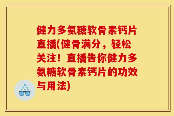 健力多氨糖软骨素钙片直播(健骨满分,轻松关注!直播告你健力多氨糖软骨素钙片的功效与用法) 健力多氨糖软骨素钙片直播(健骨满分,轻松关注!直播告你健力多氨糖软骨素钙片的功效与用法)