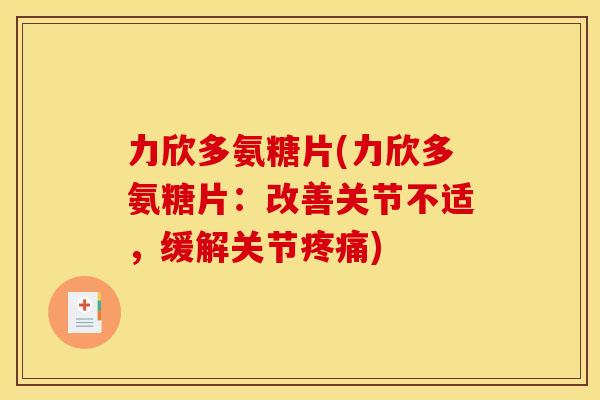 力欣多氨糖片(力欣多氨糖片:改善关节不适,缓解关节) 力欣多氨糖片(力欣多氨糖片:改善关节不适,缓解关节)