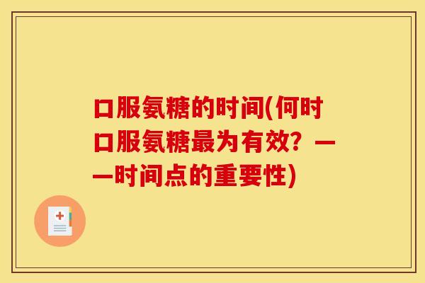 口服氨糖的时间(何时口服氨糖为有效?——时间点的重要性) 口服氨糖的时间(何时口服氨糖为有效?——时间点的重要性)