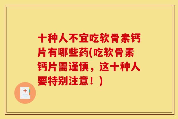十种人不宜吃软骨素钙片有哪些药(吃软骨素钙片需谨慎,这十种人要特别注意!) 十种人不宜吃软骨素钙片有哪些药(吃软骨素钙片需谨慎,这十种人要特别注意!)