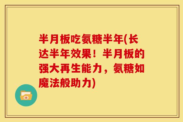 吃氨糖半年(长达半年效果!的强大再生能力,氨糖如魔法般助力) 吃氨糖半年(长达半年效果!的强大再生能力,氨糖如魔法般助力)