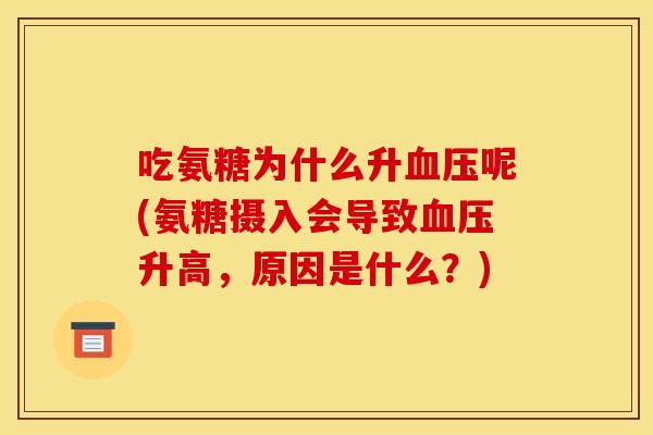 吃氨糖为什么升呢(氨糖摄入会导致升高,原因是什么?) 吃氨糖为什么升呢(氨糖摄入会导致升高,原因是什么?)