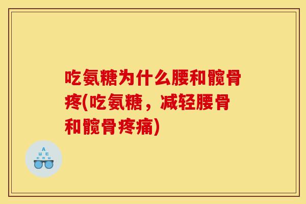 吃氨糖为什么腰和髋骨疼(吃氨糖,减轻腰骨和髋骨) 吃氨糖为什么腰和髋骨疼(吃氨糖,减轻腰骨和髋骨)