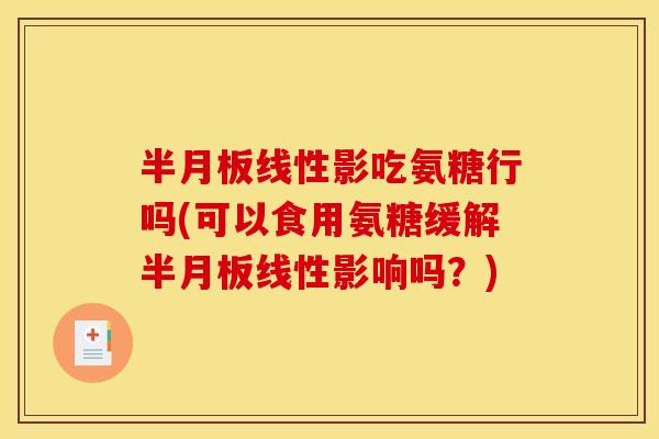 线性影吃氨糖行吗(可以食用氨糖缓解线性影响吗？)