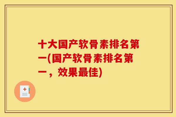 十大国产软骨素排名第一(国产软骨素排名第一，效果佳)