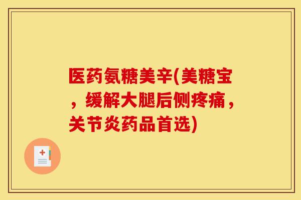 医药氨糖美辛(美糖宝，缓解大腿后侧，药品首选)