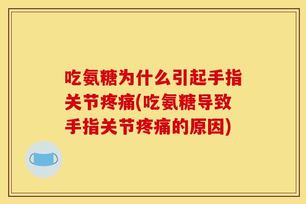 吃氨糖为什么引起手指关节(吃氨糖导致手指关节的原因)