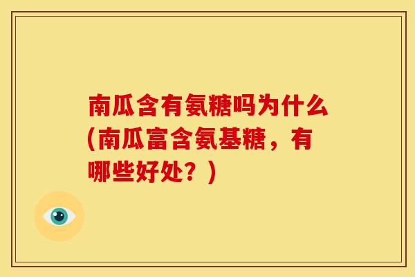 南瓜含有氨糖吗为什么(南瓜富含氨基糖,有哪些好处?) 南瓜含有氨糖吗为什么(南瓜富含氨基糖,有哪些好处?)