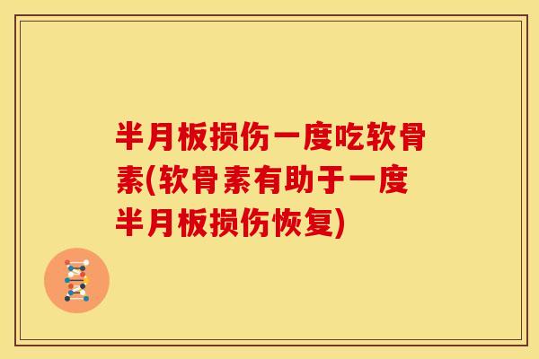 损伤一度吃软骨素(软骨素有助于一度损伤恢复) 损伤一度吃软骨素(软骨素有助于一度损伤恢复)