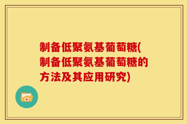 制备低聚氨基葡萄糖(制备低聚氨基葡萄糖的方法及其应用研究) 制备低聚氨基葡萄糖(制备低聚氨基葡萄糖的方法及其应用研究)