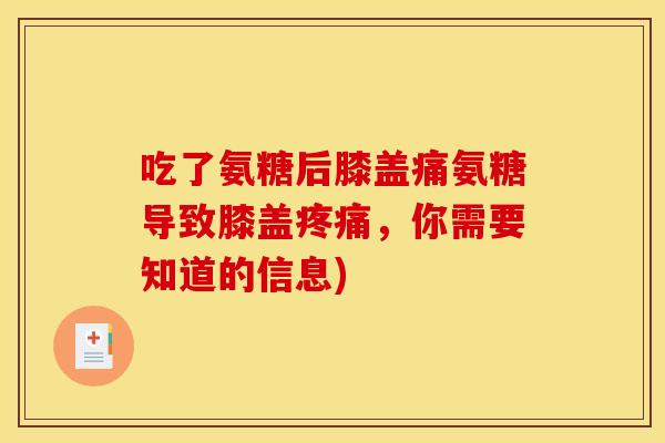 吃了氨糖后膝盖痛氨糖导致膝盖,你需要知道的信息) 吃了氨糖后膝盖痛氨糖导致膝盖,你需要知道的信息)