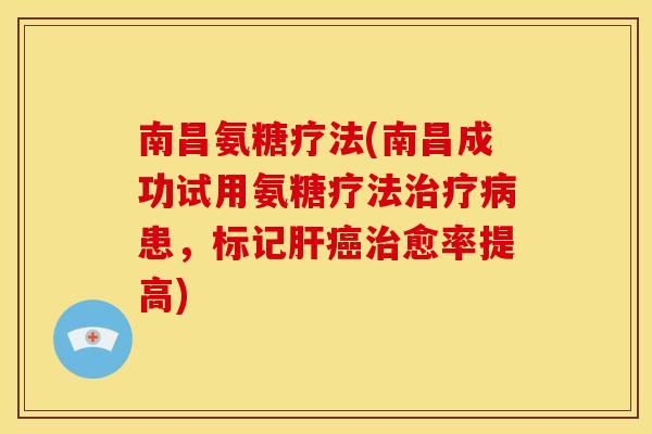 南昌氨糖疗法(南昌成功试用氨糖疗法患,标记愈率提高) 南昌氨糖疗法(南昌成功试用氨糖疗法患,标记愈率提高)