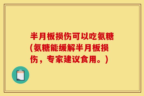 损伤可以吃氨糖(氨糖能缓解损伤，专家建议食用。)