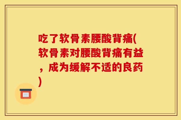 吃了软骨素腰酸背痛(软骨素对腰酸背痛有益，成为缓解不适的良药)