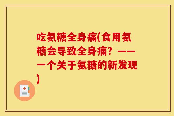 吃氨糖全身痛(食用氨糖会导致全身痛?——一个关于氨糖的新发现) 吃氨糖全身痛(食用氨糖会导致全身痛?——一个关于氨糖的新发现)