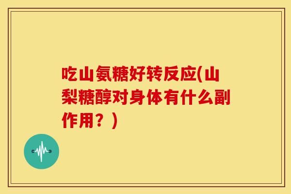 吃山氨糖好转反应(山梨糖醇对身体有什么副作用？)