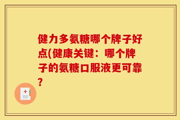健力多氨糖哪个牌子好点(健康关键:哪个牌子的氨糖口服液更可靠? 健力多氨糖哪个牌子好点(健康关键:哪个牌子的氨糖口服液更可靠?