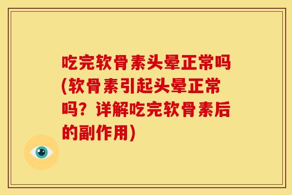 吃完软骨素头晕正常吗(软骨素引起头晕正常吗？详解吃完软骨素后的副作用)
