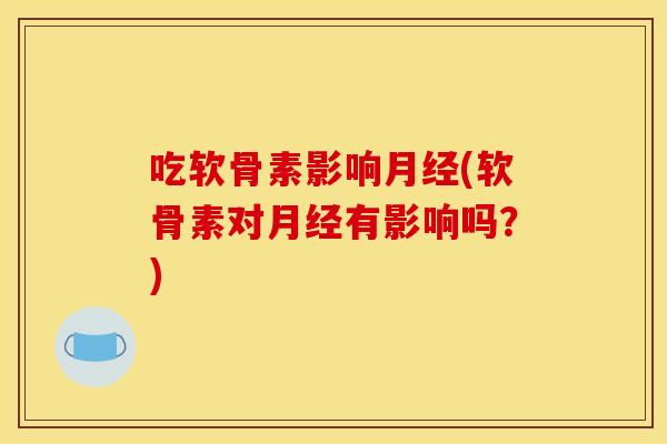 吃软骨素影响(软骨素对有影响吗?) 吃软骨素影响(软骨素对有影响吗?)