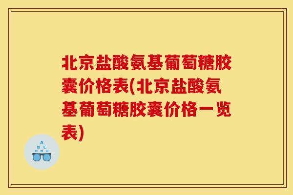 北京盐酸氨基葡萄糖胶囊价格表(北京盐酸氨基葡萄糖胶囊价格一览表) 北京盐酸氨基葡萄糖胶囊价格表(北京盐酸氨基葡萄糖胶囊价格一览表)